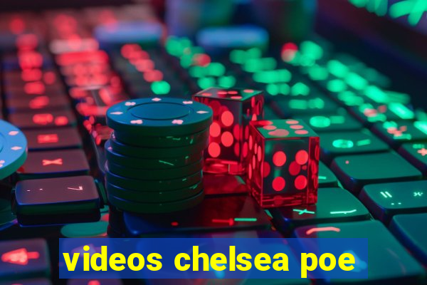 videos chelsea poe